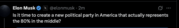 BREAKING: Elon Musk has asked: "Is it time to create a new political party in America that actually represents the 80% in the middle?"