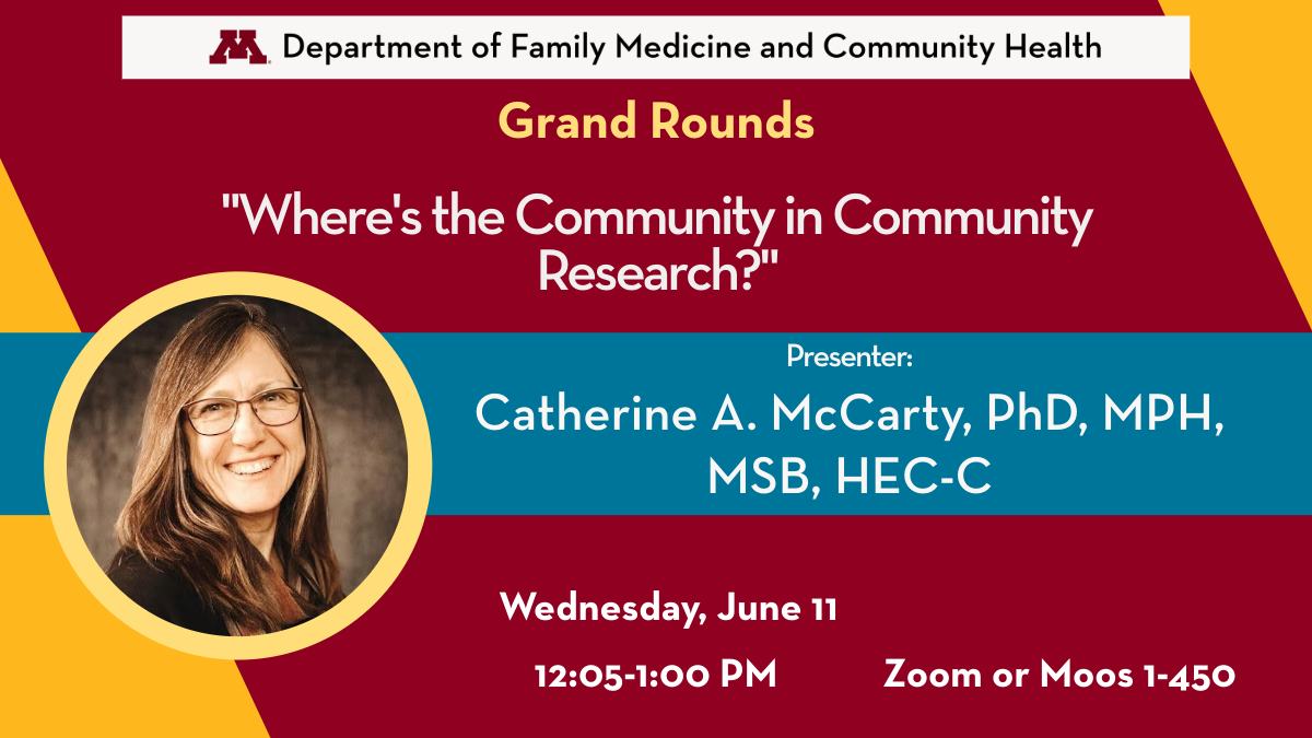 Dept. of Family Medicine and Community Health Grand Rounds next week features Dr. Catherine A. McCarty!

Title: "Where's the Community in Community Research?" 

📆 Wednesday, June 11 at 12:05-1 p.m. in person in Moos 1-450 or on Zoom.
🔗 Register at bit.ly/43S6DZ5.
