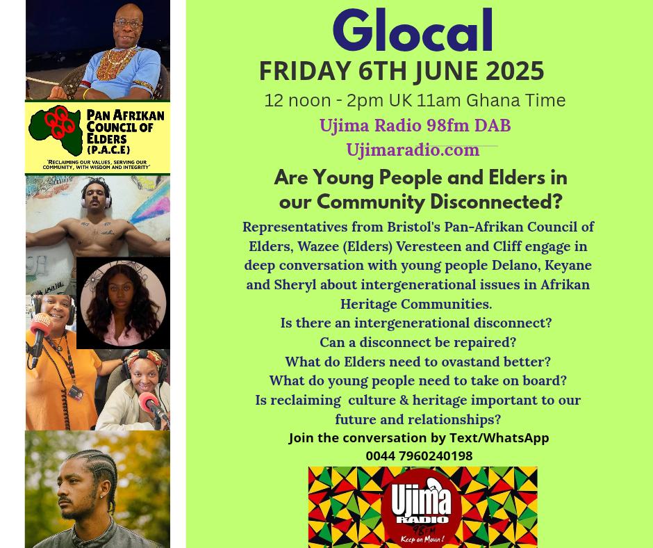 #Glocal Fri 6th June 2025
12 noon UK/11am Ghana
<a href="/Ujimaradio/">Ujima Radio</a>

This week Elders and Young people reason on the state of the community and explore:
Has there been a disconnect between Elders and Young People in Afrikan Heritage Communities?

Text/WhatsApp 
+44 7960240198