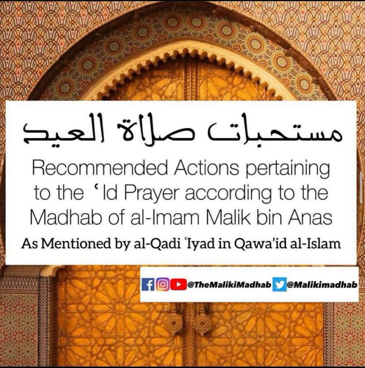 The Recommended Aspects (Mustaḥḥabāt) of the ʿId Prayer in the Madhab of al-Imam Mālik bin Anas (d. 179 A.H.) رحمه الله ورضي عنه

Al-Qāḍī ʿIyaḍ (d. 544 A.H.) رحمه الله ورضي عنه mentions ten actions in his book, the Foundations of Islam:
