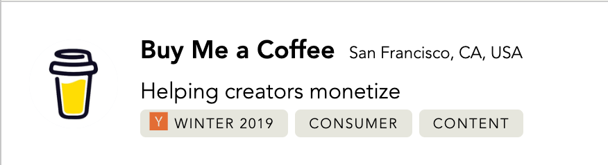 8 companies that you didn't know were yc companies:

1. buy me a coffee (W19) 
2. docker (S10)
3. substack (W18)
4. GOAT (W11)
5. our world in data (W19)
6. product hunt (S14)
7. classdojo (S12)
8. apollo (W16)