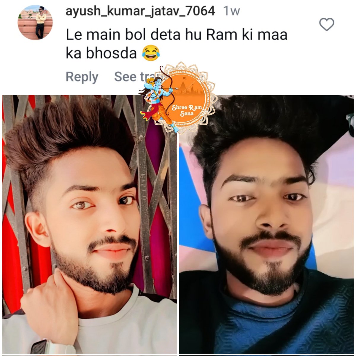 SHREE RAM SENA 🌐 (@shreeramsenasn) on Twitter photo कृप्या इसकी गिरफ्तारी तक रिपोस्ट करें ✊
आयुष जाटव नामक युवक हिन्दू धर्म के आराध्य प्रभू श्री राम जी को गाली दे रहा है तथा उनका अपमान कर रहा है जो कि गांव- गोविंदपुर, थाना- अतरौलिया, जिला- आजमगढ़ का रहने बाला है,
<a href="/azamgarhpolice/">AZAMGARH POLICE</a> महोदय अनुरोध है कृप्या जांच कर त्वरित कार्यवाही कृप्या इसकी गिरफ्तारी तक रिपोस्ट करें ✊
आयुष जाटव नामक युवक हिन्दू धर्म के आराध्य प्रभू श्री राम जी को गाली दे रहा है तथा उनका अपमान कर रहा है जो कि गांव- गोविंदपुर, थाना- अतरौलिया, जिला- आजमगढ़ का रहने बाला है,
<a href="/azamgarhpolice/">AZAMGARH POLICE</a> महोदय अनुरोध है कृप्या जांच कर त्वरित कार्यवाही
