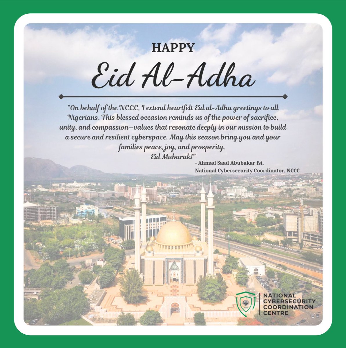 "On behalf of the NCCC, I extend heartfelt Eid al-Adha greetings to all Nigerians. This blessed occasion reminds us of the power of sacrifice, unity, and compassion- values that resonate deeply in our mission to build a secure and resilient cyberspace. May this season bring you