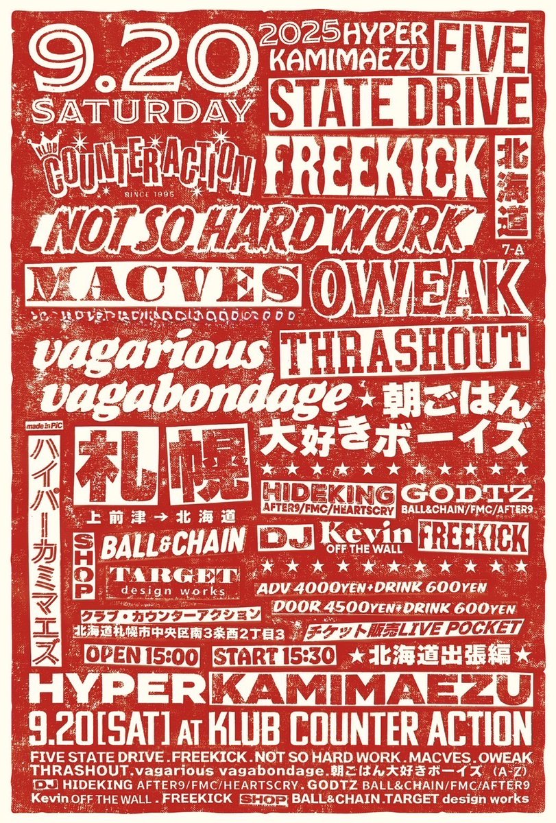 【イベント情報】
HYPER KAMIMAEZU 北海道出張編
2025年9月20日(土)
OPEN15:00
ADV.4,000(D別)

-ACT-
FIVE STATE DRIVE
FREEKICK
NOT SO HARD WORK
MACVES
OWEAK
THRASHOUT
vagarious vagabondage
朝ごはん大好きボーイズ
(A-Z)