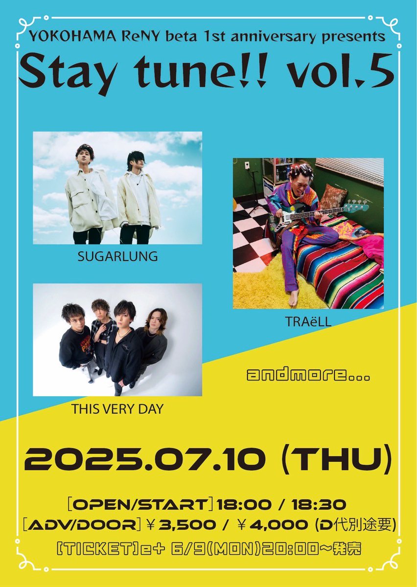 【ライブ情報】

TITLE］YOKOHAMA ReNY beta 
1st anniversary presents Stay tune!! vol.5

［ACT］TRAëLL／SUGARLUNG／THIS VERY DAY／他

［OPEN/START］18:00 / 18:30 

［ADV/DOOR］￥3,500 / ￥4,000 (D代別途要)
［TICKET］e＋：eplus.jp/sf/detail/4342…

［INFO］横浜ReNY beta 045-225-8650