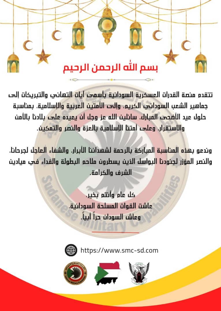 ـ يسر منصة القدرات العسكرية السودانية أن تتقدم بأصدق التهاني وأطيب الأمنيات إلى جماهير الشعب السوداني الأبي وإلى قواتنا المسلحة الباسلة بمناسبة حلول عيد الأضحى المبارك سائلين الله عز وجل أن يعيده علينا جميعاً بالأمن والإيمان والنصر والتمكين وأن يتقبل من الحجيج حجهم وسعيهم .