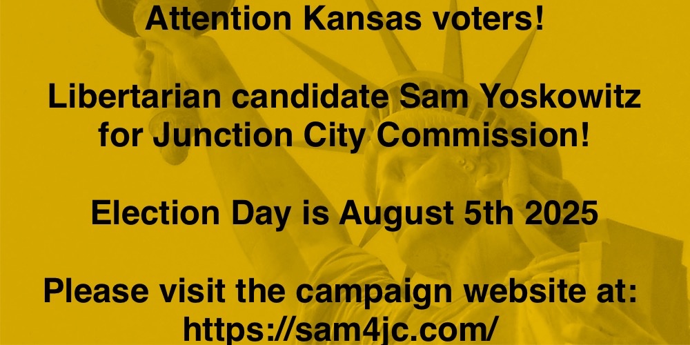 Attention Kansas voters!

Libertarian candidate Sam Yoskowitz for Junction City Commission!

Election Day is August 5th 2025

Please visit the campaign website at: sam4jc.com