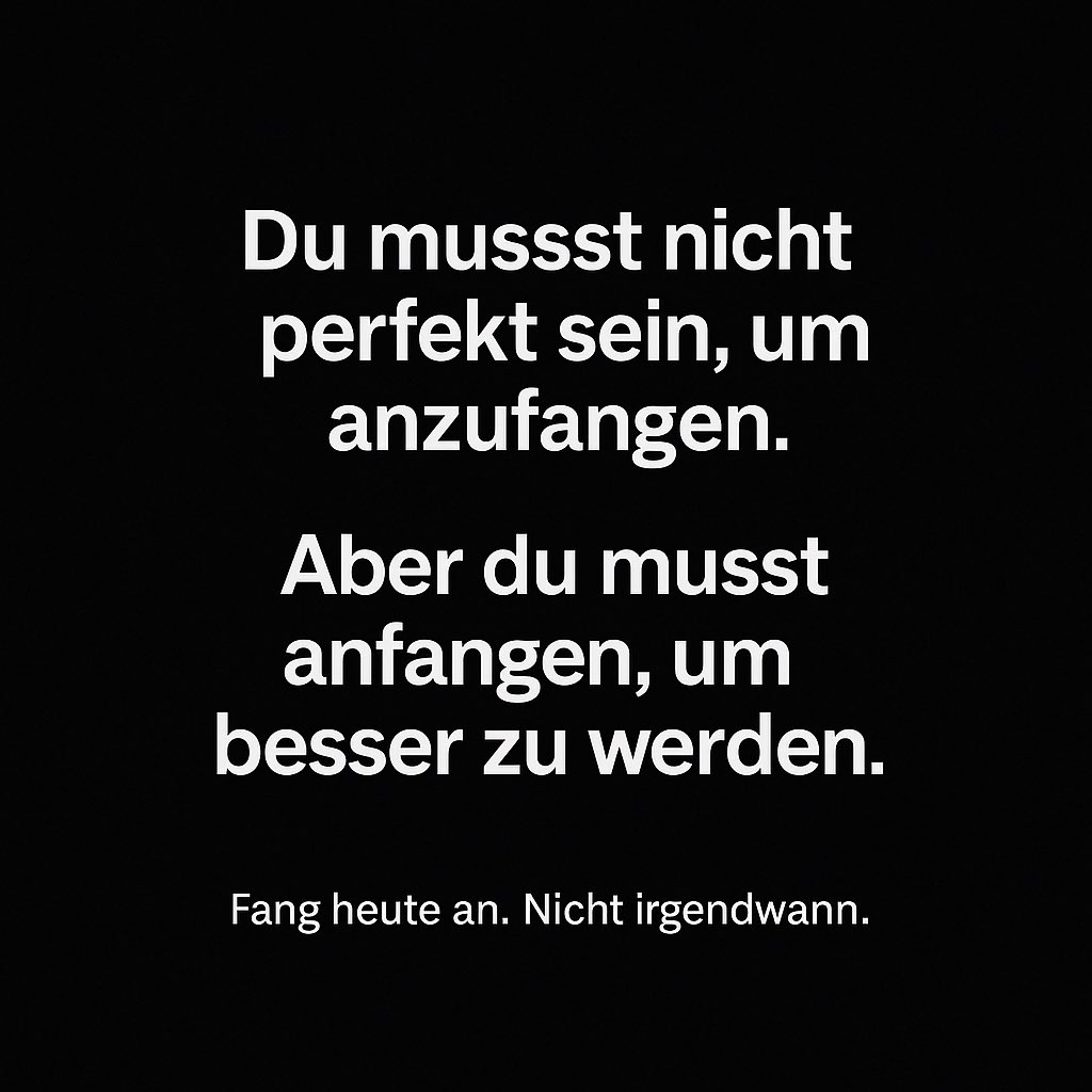 Du musst nicht perfekt sein, um anzufangen.
Aber du musst anfangen, um besser zu werden.

👉 Genau deshalb warten so viele ewig – und verlieren wertvolle Zeit.

📌 Fang einfach an. Wir helfen dir beim Rest.
