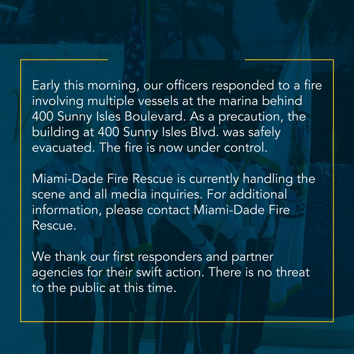 A fire affecting multiple vessels took place this morning at the marina behind 400 Sunny Isles Blvd. The fire is now contained and the public is not at risk. All inquiries should be directed to Miami-Dade Fire Rescue.