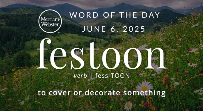 Merriam-Webster Word of the Day June 6, 2025 'bogus' adjective 'festoon' verb | fess-TOON "to cover or decorate something" Background Image: flowers on a hill 