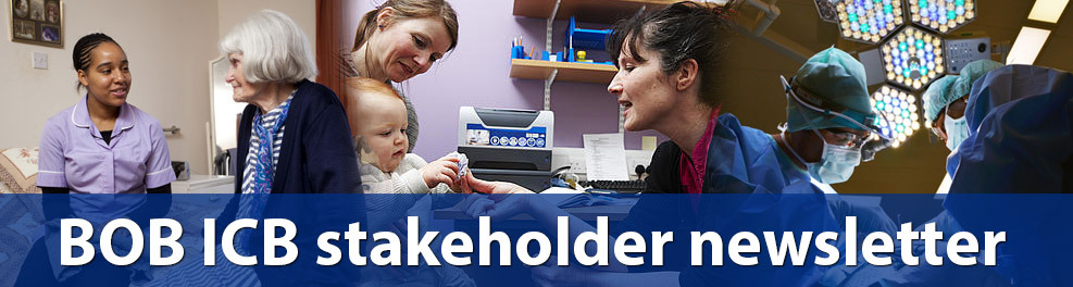 You can keep up-to-date with news and events across the local NHS and care partners via the latest BOB ICB stakeholder newsletter which you can view and  subscribe to, see here: tinyurl.com/2mp6dx32