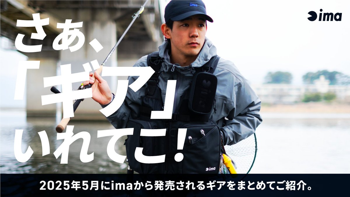 さぁ、「ギア」いれてこ！

imaといえばこだわりの「フィッシングギア」。
機能もスタイルもじっくりデザインされた
注目の新作がこの春も登場。

詳しくCHECK ▷ tinyurl.com/3ctd5d34