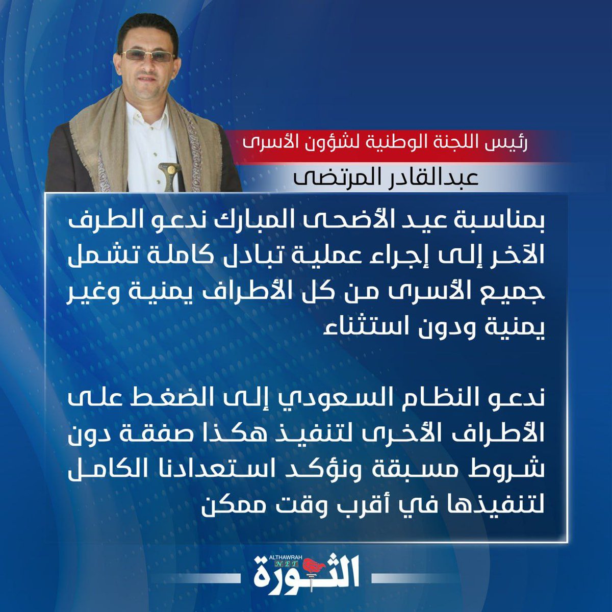 رئيس اللجنة الوطنية لشؤون الأسرى عبدالقادر المرتضى: بمناسبة عيد الأضحى المبارك ندعو الطرف الآخر إلى إجراء عملية تبادل كاملة تشمل جميع الأسرى من كل الأطراف يمنية وغير يمنية ودون استثناء

#اللجنة_الوطنية_لشؤون_الأسرى
