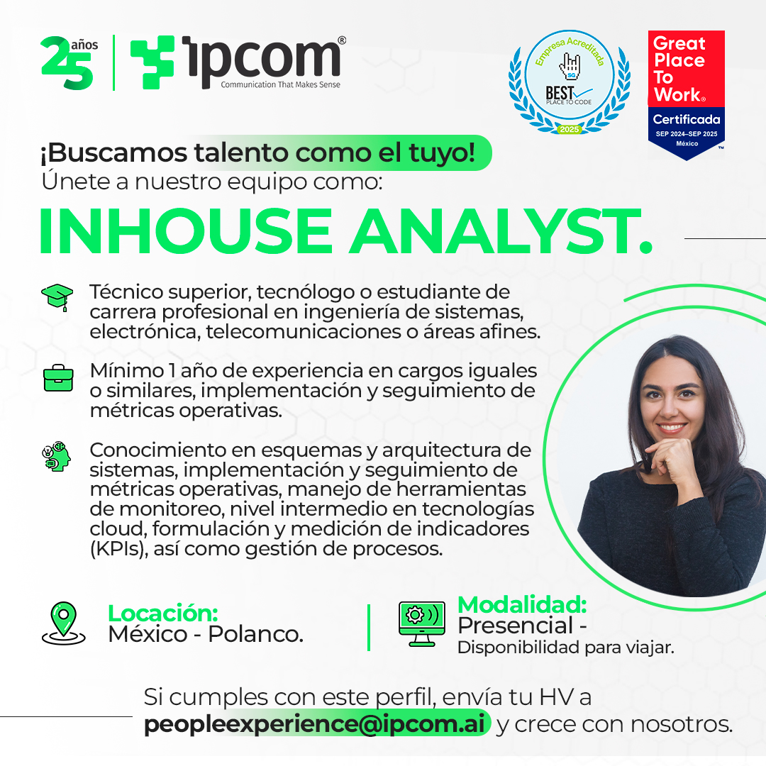 Best Place to Code (@bestplacetocode) on Twitter photo ¡Únete al equipo de IPCOM y potencia tu carrera en tecnología!
Están en búsqueda de talento apasionado por la innovación y el análisis operativo.
🌟Inhouse Analyst
📍Polanco, Ciudad de México
🔄️Presencial
📩Si cumples con el perfil, envía tu CV a: peopleexperience@ipcom.ai ¡Únete al equipo de IPCOM y potencia tu carrera en tecnología!
Están en búsqueda de talento apasionado por la innovación y el análisis operativo.
🌟Inhouse Analyst
📍Polanco, Ciudad de México
🔄️Presencial
📩Si cumples con el perfil, envía tu CV a: peopleexperience@ipcom.ai