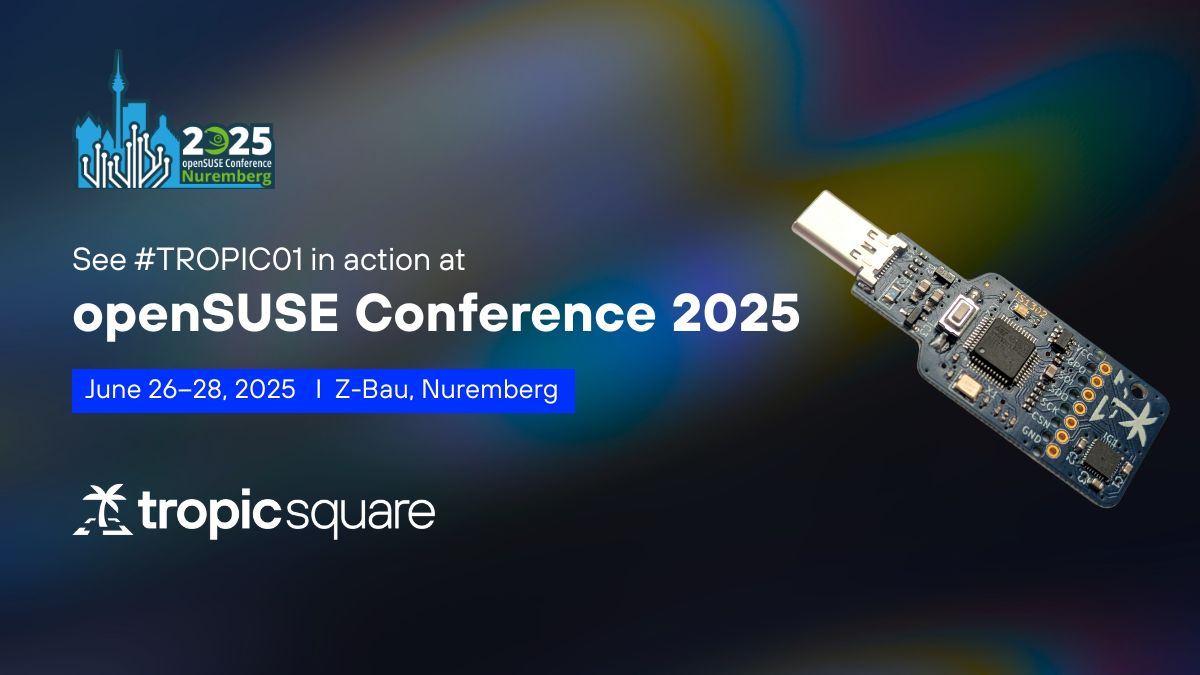 We’re heading to openSUSE Conference 2025 (June 26–28 at Z-Bau, Nuremberg, Germany) to show what happens when open principles meet silicon.

At #oSC25, we’re bringing #TROPIC01:

→ The world’s first transparent, auditable Secure Element
→ Built to reflect the values of