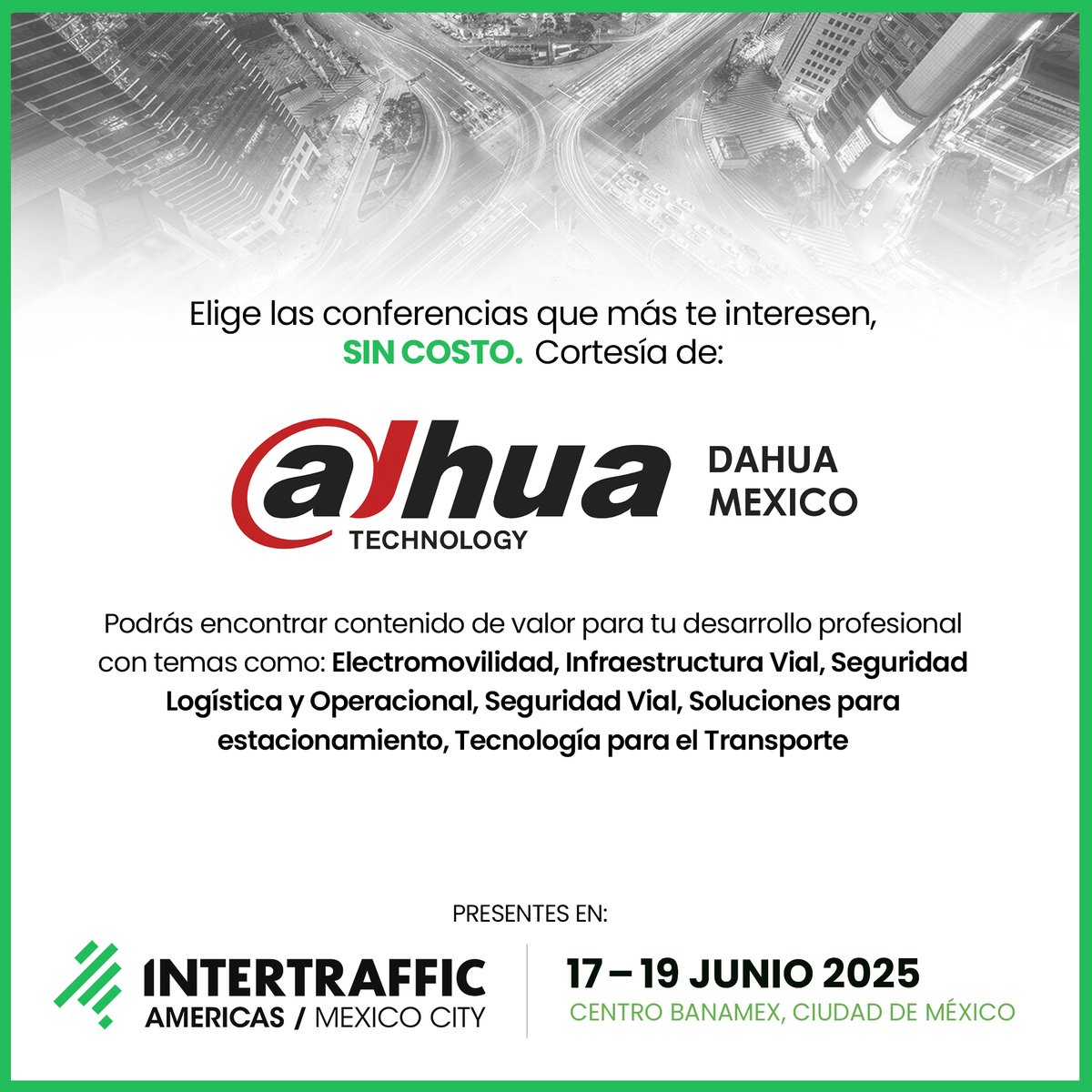 Intertraffic Americas (@intertraffic_mx) on Twitter photo Accede SIN COSTO a conferencias clave para tu desarrollo profesional.
Gracias al patrocinio de <a href="/dahuamexico/">Dahua México</a>, en Intertraffic Americas podrás actualizarte en temas como electromovilidad, seguridad vial y más.
📍 Del 17 al 19 de jun, en CDMX.
🔗 Regístrate: bit.ly/4irgaOs Accede SIN COSTO a conferencias clave para tu desarrollo profesional.
Gracias al patrocinio de <a href="/dahuamexico/">Dahua México</a>, en Intertraffic Americas podrás actualizarte en temas como electromovilidad, seguridad vial y más.
📍 Del 17 al 19 de jun, en CDMX.
🔗 Regístrate: bit.ly/4irgaOs