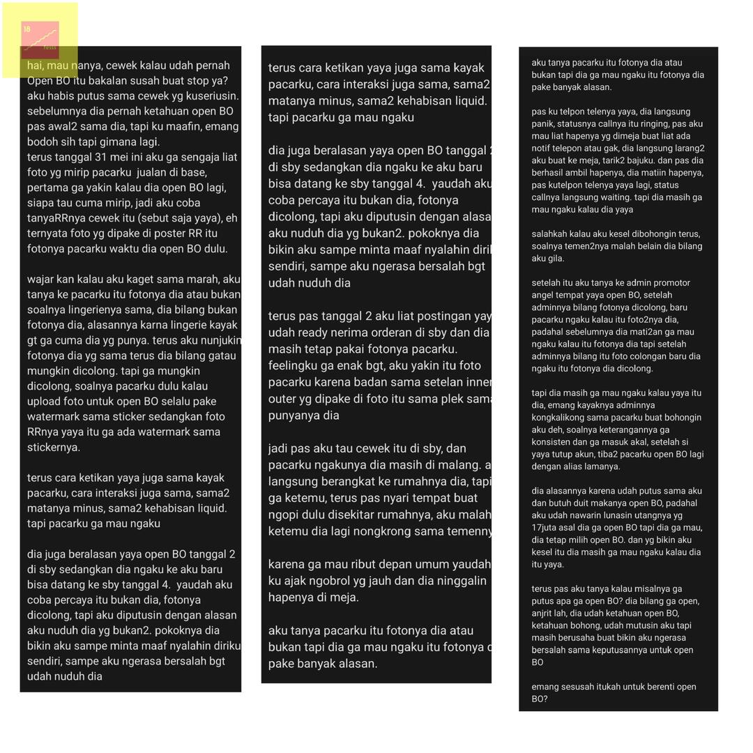 18! hai, pengen cerita, habis sakit hati parah, cewekku ketahuan open BO, gatau lagi mau cerita kesiapa. emang aku salah yaa? apalagi temennya justru malah belain dia dan ngatain aku gila