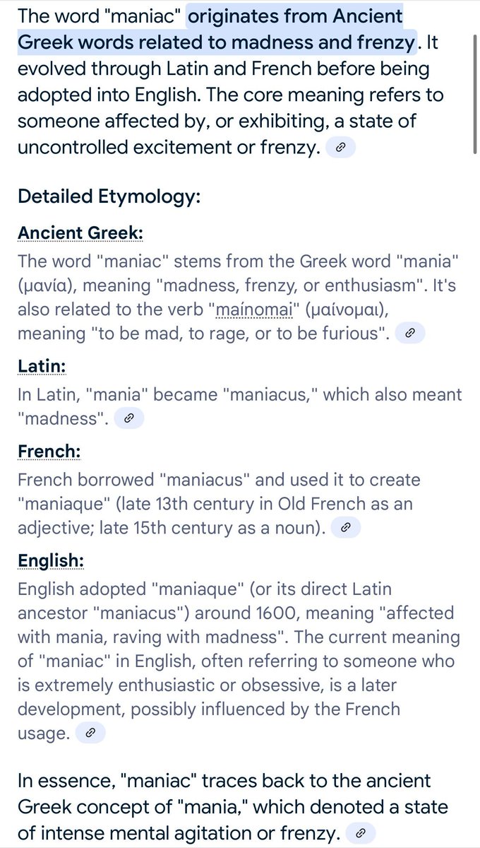 The word “maniac” stems from the Greek word “mania” (μανία), meaning  “madness, frenzy, or enthusiasm.”