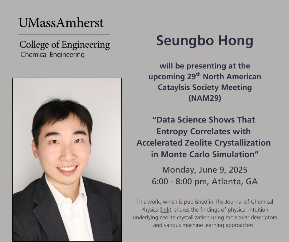 Seungbo Hong will be sharing a Kokes Awarded poster, on June 9, 6~ 8:00 pm.

This work (The Journal of Chemical Physics), shares the findings of physical intuition underlying zeolite crystallization using molecular descriptors and various machine learning approaches.  <a href="/NAM29NACS/">NAM29</a>