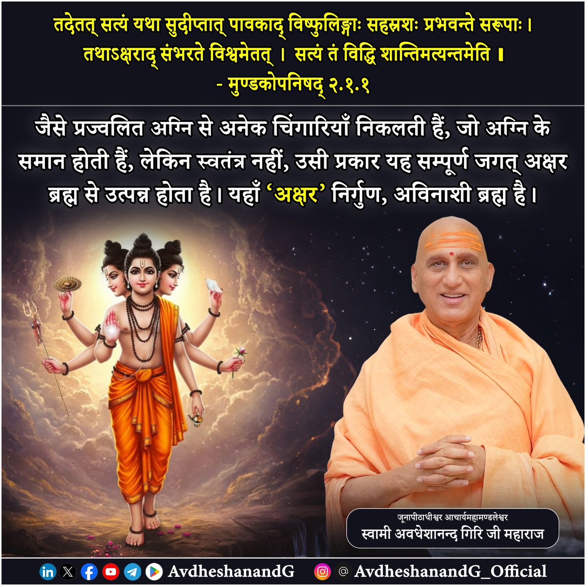 AvdheshanandG's tweet photo. तदेतत् सत्यं यथा सुदीप्तात् पावकाद् विष्फुलिङ्गाः सहस्रशः प्रभवन्ते सरूपाः। तथाऽक्षराद् संभवते विश्वमेतत्। 
सत्यं तं विद्धि शान्तिमत्यन्तमेति ॥
              - मुण्डकोपनिषद्  २.१.१

भारतीय वैदिक परम्परा में उपनिषद् ब्रह्मविद्या के परम शिखर हैं। मुण्डकोपनिषद्, जो कि एक आरण्यक उपनिषद् है, विशेष रूप से ज्ञानयोग के पथिकों हेतु अद्वैत ब्रह्मविद्या का गहन प्रकाश प्रस्तुत करता है। इसके द्वितीय मुण्डक के प्रथम मंत्र में प्रस्तुत उपमा — अग्नि और विष्फुलिङ्ग “चिंगारी” की वेदान्त सिद्धान्त के अद्वैत रहस्य को सहज, प्रतीकात्मक रूप में उद्घाटित करती है।

मंत्र कहता है कि जैसे एक प्रज्वलित अग्नि से असंख्य चिंगारियाँ उत्पन्न होती हैं, जो अग्नि के ही समान होती हैं, वैसे ही यह सम्पूर्ण विश्व उस अक्षर ब्रह्म से उत्पन्न हुआ है। यह उत्पत्ति कोई वास्तविक परिवर्तन “परिणामवाद” नहीं, अपितु अभाव्य परिवर्तन “विवर्तवाद” है जैसा भगवद्पाद शंकराचार्य प्रतिपादित करते हैं। यह उपमा दर्शाती है कि सम्पूर्ण सृष्टि ब्रह्म से भिन्न नहीं है, उसी की अभिव्यक्ति है, यद्यपि रूप और नाम के माध्यम से भिन्न प्रतीत होती है।

आदि शंकराचार्य इस मंत्र की व्याख्या करते हुए स्पष्ट करते हैं कि —
“अक्षर” शब्द यहाँ निर्गुण ब्रह्म का बोधक है, जो नित्य, अविनाशी, अचल और सर्वव्यापक है।
“विष्फुलिङ्गाः” प्रतीक हैं जीवों एवं जगत् के, जो मूलतः ब्रह्मस्वरूप हैं, किन्तु माया के प्रभाव से सीमित और पृथक प्रतीत होते हैं। आद्य शंकराचार्य जी के अनुसार यह सारा दृश्य जगत् केवल ब्रह्म का प्रकट प्रतिबिम्ब है — “ब्रह्म सत्यं, जगन्मिथ्या, जीवो ब्रह्मैव नापरः” का सजीव दृष्टान्त।
‘तम् विद्धि’ — ज्ञान का आह्वान ! 
मंत्र का अंतिम चरण “तम् विद्धि शान्तिमत्यन्तमेति” उपनिषद् का साधन और साध्य दोनों स्पष्ट करता है। ‘तम् विद्धि’ अर्थात् उस अक्षर ब्रह्म को जानो — यह जानना केवल शास्त्रपाठ नहीं, अपितु स्वानुभूति द्वारा आत्मबोध है। यही बोध साधक को अत्यन्त शान्ति — अर्थात् मोक्ष — की ओर ले जाता है, जहाँ न शोक है, न मोह, न पुनर्जन्म का भय।

यह उपमा हमें आत्मा और ब्रह्म के एकत्व का बोध कराती है। जब साधक यह अनुभव करता है कि “मैं चिंगारी नहीं, अग्नि ही हूँ”, तब उसके भीतर से भेद का अज्ञान समाप्त हो जाता है। वह जगत् को अभिन्न ब्रह्मस्वरूप रूप में देखने लगता है।

मुण्डकोपनिषद् का यह मंत्र वेदान्त की आत्मा है — जो जगत् और ब्रह्म के सम्बन्ध को सौन्दर्यपूर्ण प्रतीक के माध्यम से प्रकट करता है। यह उपमा केवल दार्शनिक सिद्धान्त नहीं, अपितु मुक्ति का द्वार है।
जिसने उस ब्रह्म को जान लिया, उसने शाश्वत शान्ति को पा लिया ! 

Muṇḍaka Upaniṣad 2.1.1 — The Sparks from the Fire

“This is the truth —
Just as thousands of sparks emerge from a blazing fire,
all of them sharing its nature,
so too does this entire universe arise from the imperishable Brahman.
Know That — and you will attain supreme peace.”

This mantra offers a beautiful image: from fire, sparks fly out — all glowing like their source. Similarly, from Akṣara, the changeless Brahman, the whole world arises. Though the world appears diverse, it is not separate from Brahman — just as the spark is not separate from fire.

Ādi Śaṅkarācārya explains:
Brahman is Nirguṇa — without form or qualities.
The universe is a projection, not a true transformation — like a dream or mirage.
We, too, are like those sparks — not different from the Fire.
This realization — not as theory, but as direct inner knowledge — brings atyantikā śānti, the highest peace. It is liberation from suffering, fear, and rebirth.
The world is not to be rejected, but rightly seen — as Brahman in many forms.
When the seeker truly knows:
“I am not the spark. I am the Fire.” then, freedom is attained.

#प्रस्थानत्रयी #मुण्डकोपनिषद   #vedanta #स्वाध्याय  
#उपनिषद_चिंतन  
#AvdheshanandG_Quotes 
#PrabhuShriKiLekhni