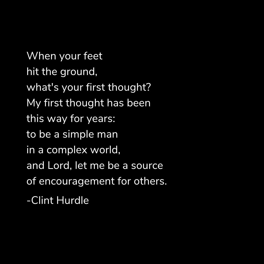ClintHurdle13's tweet image. When your feet hit the ground, what's your first thought? 

My first thought has been this way for years: to be a simple man in a complex world, and Lord, let me be a source of encouragement for others.