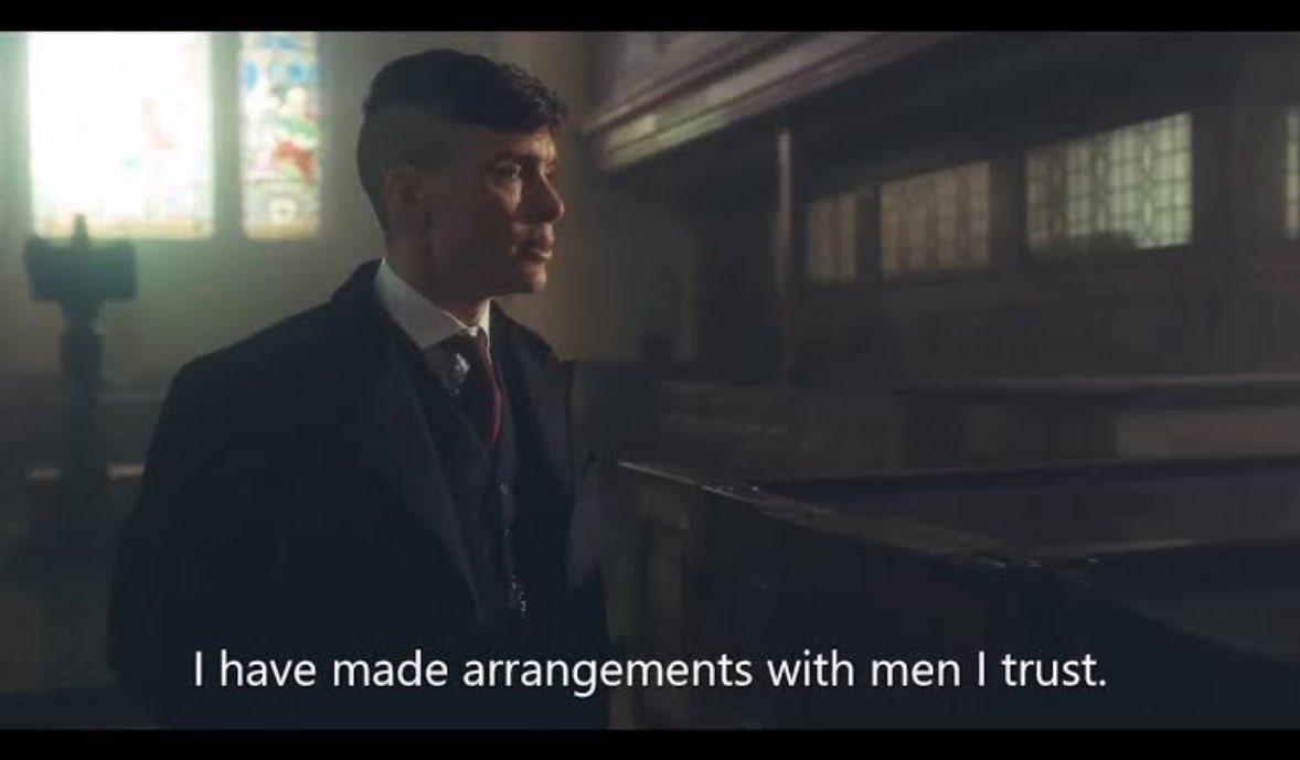 Mines has to be this quote by Tommy Shelby in Peaky Blinders 
-I have made arrangements with men I trust