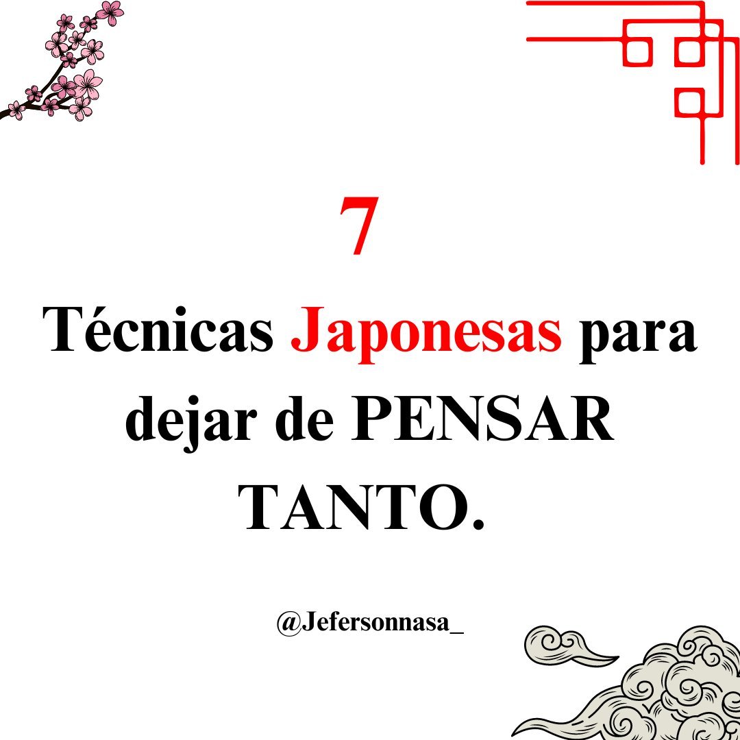 7⃣TÉCNICAS JAPONESAS PARA DEJAR DE PENSAR TANTO.