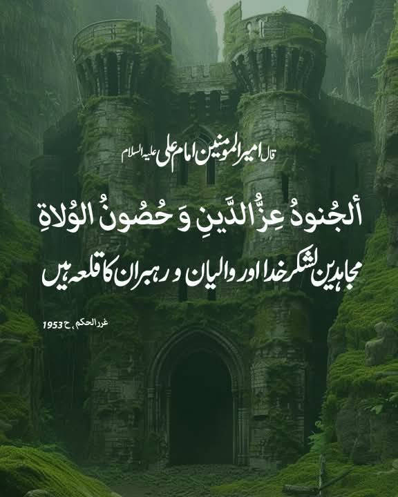 قال أمیر المؤمنین امام علی علیه السلام:

ألجُنودُ عِزُّ الدِّينِ و حُصُونُ الوُلاةِ
مجاہدین لشکر خدا اور والیان و رہبران کا قلعہ ہیں۔

غرر الحكم، ح1953