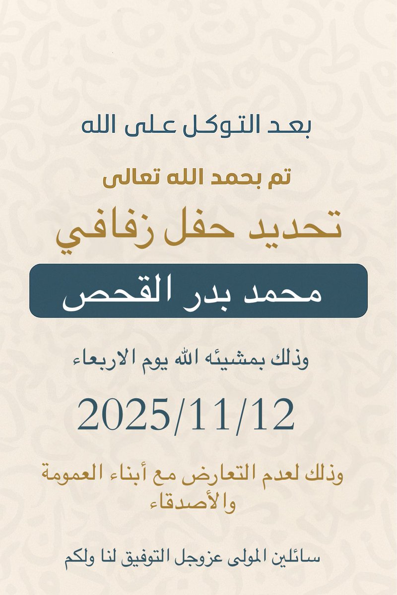 بعد التوكل على الله  

تم تحديد حفل زفافي 

يوم الأربعاء الموافق : 12 /  11  / 2025 م
 
سائلاً المولى عز وجل التوفيق لي و لكم