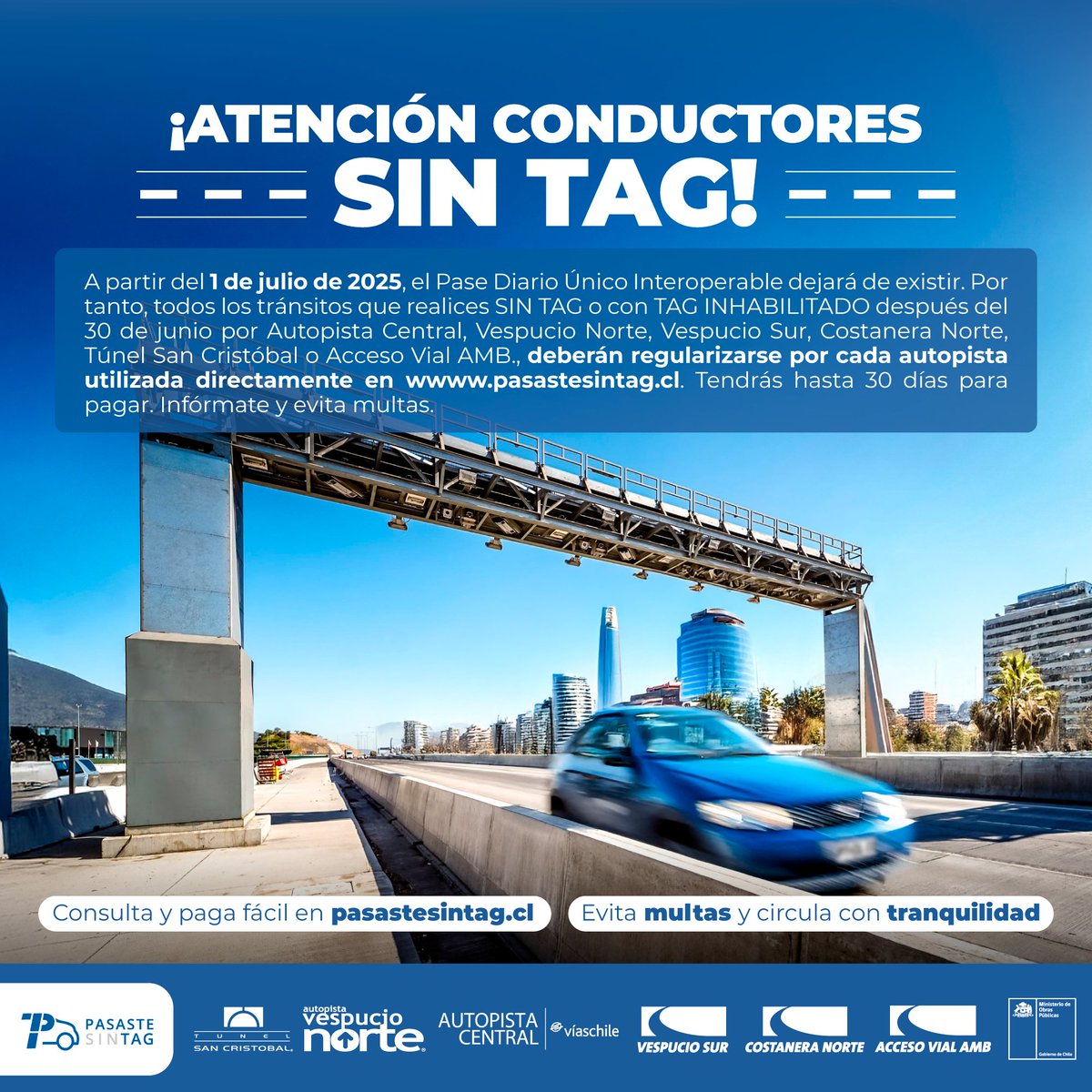 ¿No tienes TAG?
Infórmate! A partir del 1 de julio los pasos por <a href="/AutopCentral/">Autopista Central</a> <a href="/Vespucio_Norte/">Autopista Vespucio Norte</a>, <a href="/TunelSC/">Túnel San Cristóbal</a>, <a href="/CostaneraNorte_/">Costanera Norte</a> <a href="/VespucioSur/">vespucio sur</a>
se regularizan de manera individual por cada autopista.
Más detalles en pasastesintag.cl