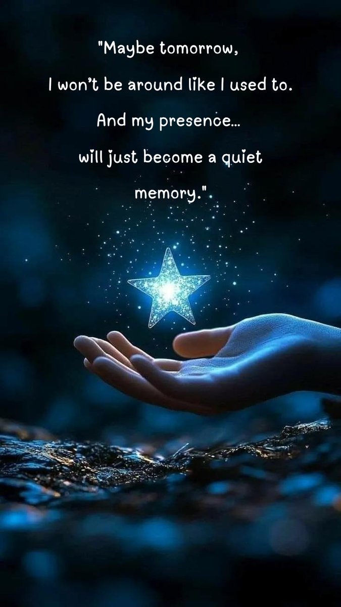 "Maybe tomorrow, I won’t be around like I used to.
And my presence… will just become a quiet memory."