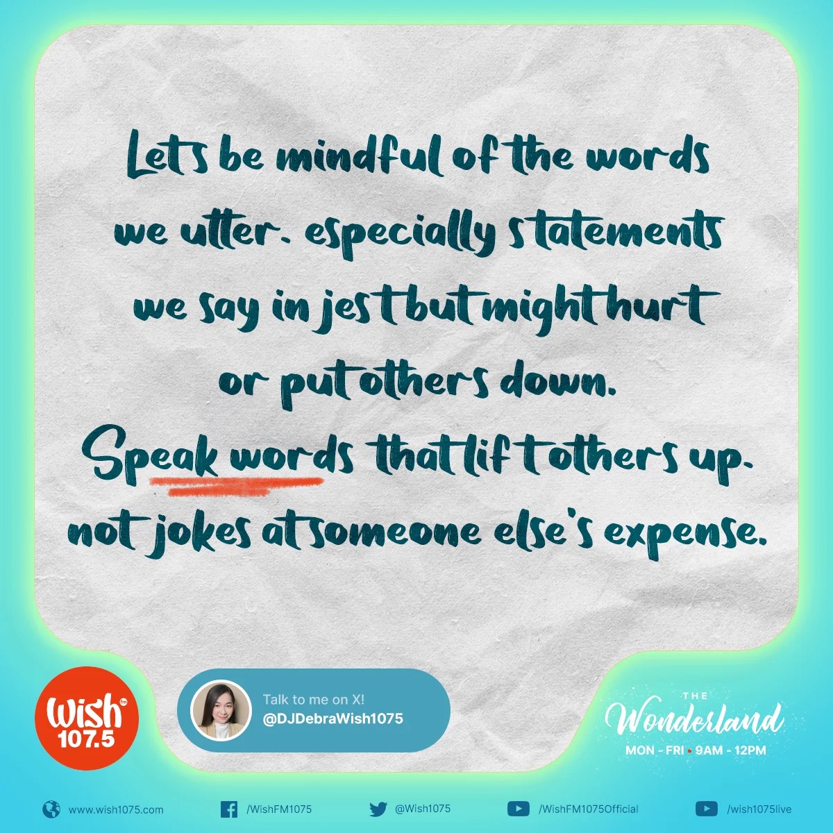 #WonderfulThoughts: Let’s be mindful of the words we utter, especially statements we say in jest but might hurt or put others down. 

Tune in to the Wonderland and enjoy the perfect mix of classic and contemporary hits from 9 a.m. until noon!