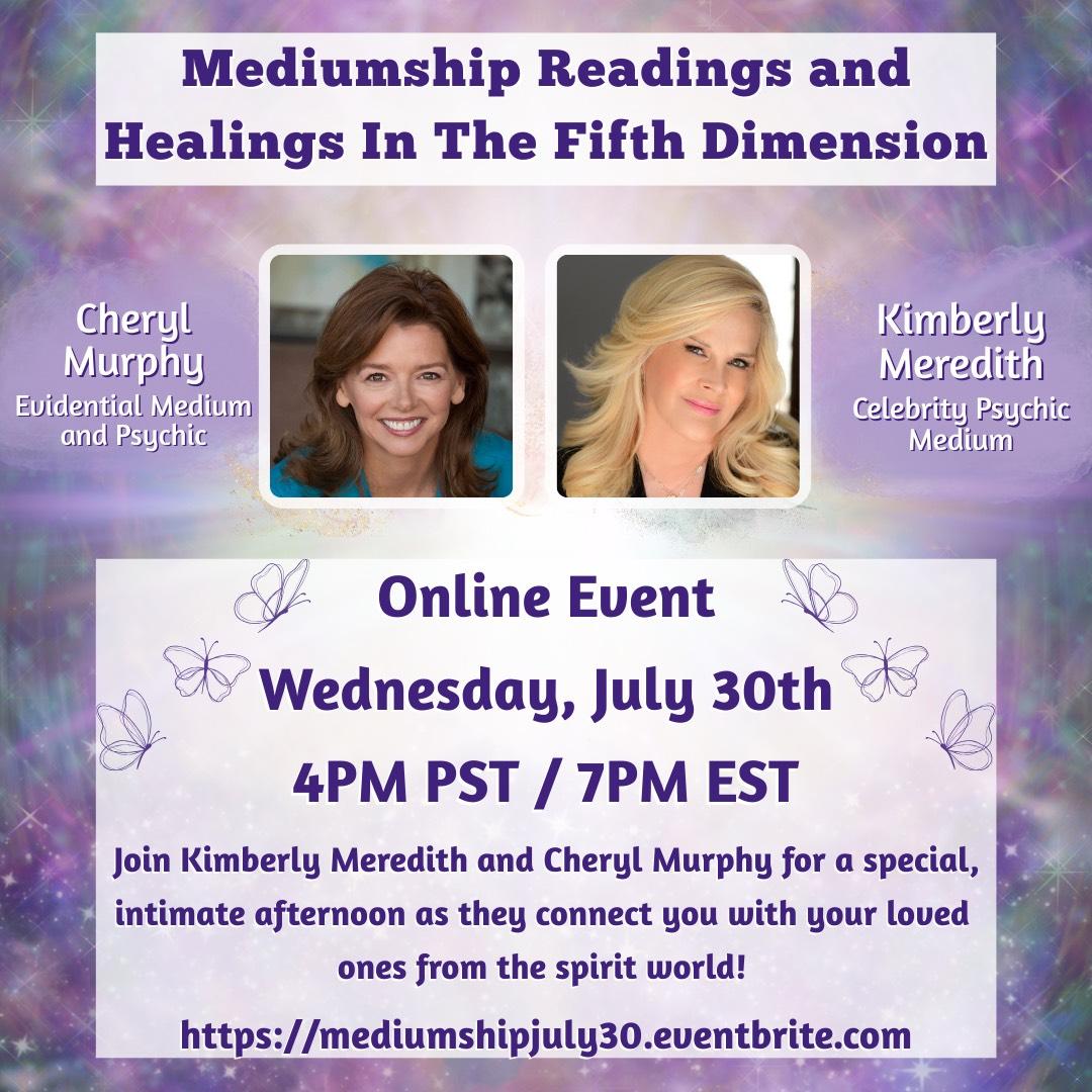 Coming in July - register now! ✨ Mediumship Readings and Healings in the Fifth Dimension with Cheryl Murphy and Kimberly Meredith! A special intimate afternoon on Zoom Wednesday, July 30, 4-6 PM PT, connecting to your loved ones in spirit! 🪻

You’ll discover powerful techniques