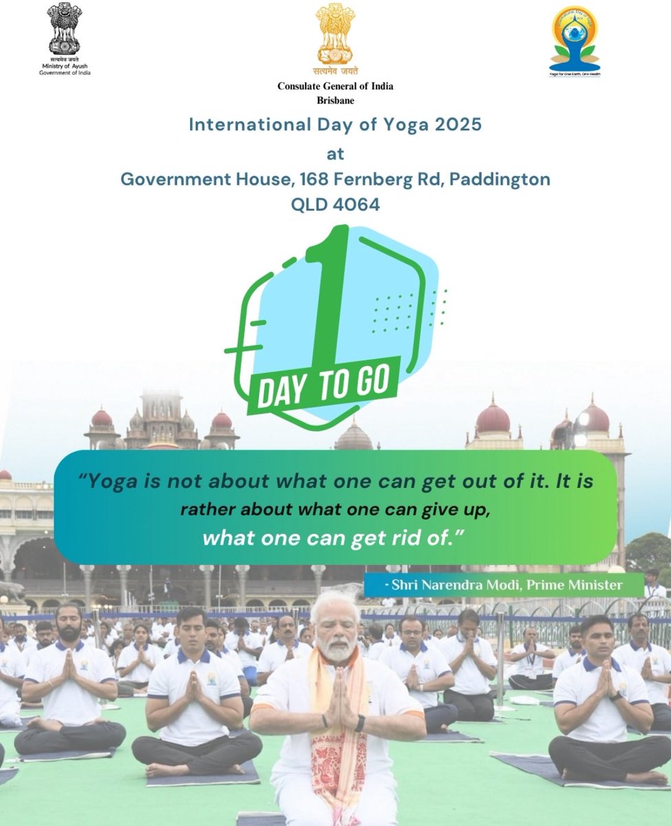 ￼
 1 Days to GO! 
￼
Join us for the 11th International Day of Yoga. YOGA FOR ONE EARTH, ONE HEALTH
￼
 Venue: Government House, 168 Fernberg Road, Paddington, QLD 4064
￼
 Time: Gates open at 10:00am. Kindly settle in by 10:20am for the Yoga Session.
What to bring: Yoga mat,