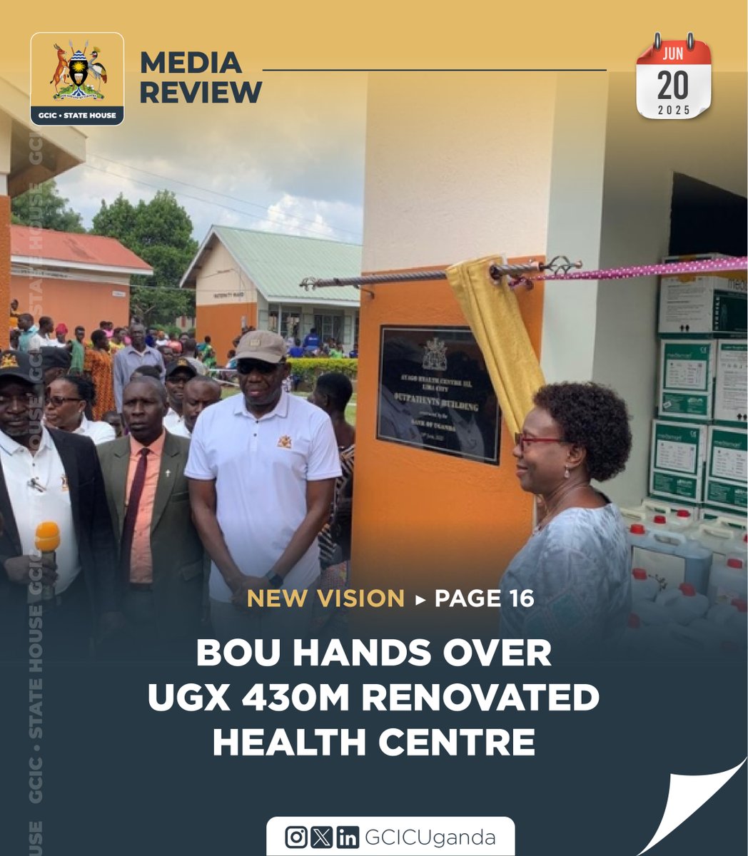 Bank of Uganda, Health Ministry hand over renovated Ayago Health Centre III to boost maternal and child care in Lira.
#GCICMediaReview