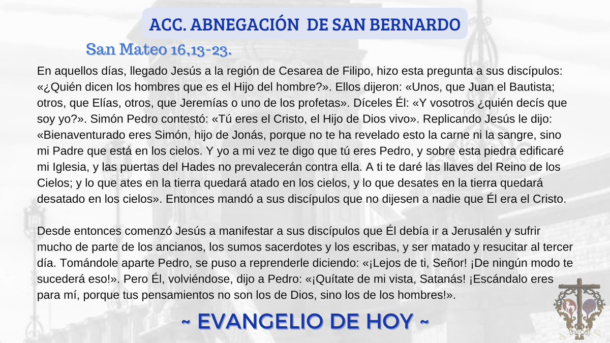#Eᴠᴀɴɢᴇʟɪᴏᴅᴇʜᴏʏ | "Tú eres Pedro, y te daré las llaves del reino de lo cielos".

📖Lectura del santo Evangelio según San Mateo 16, 13-23.

#SiempreAdelante #PalabraViva