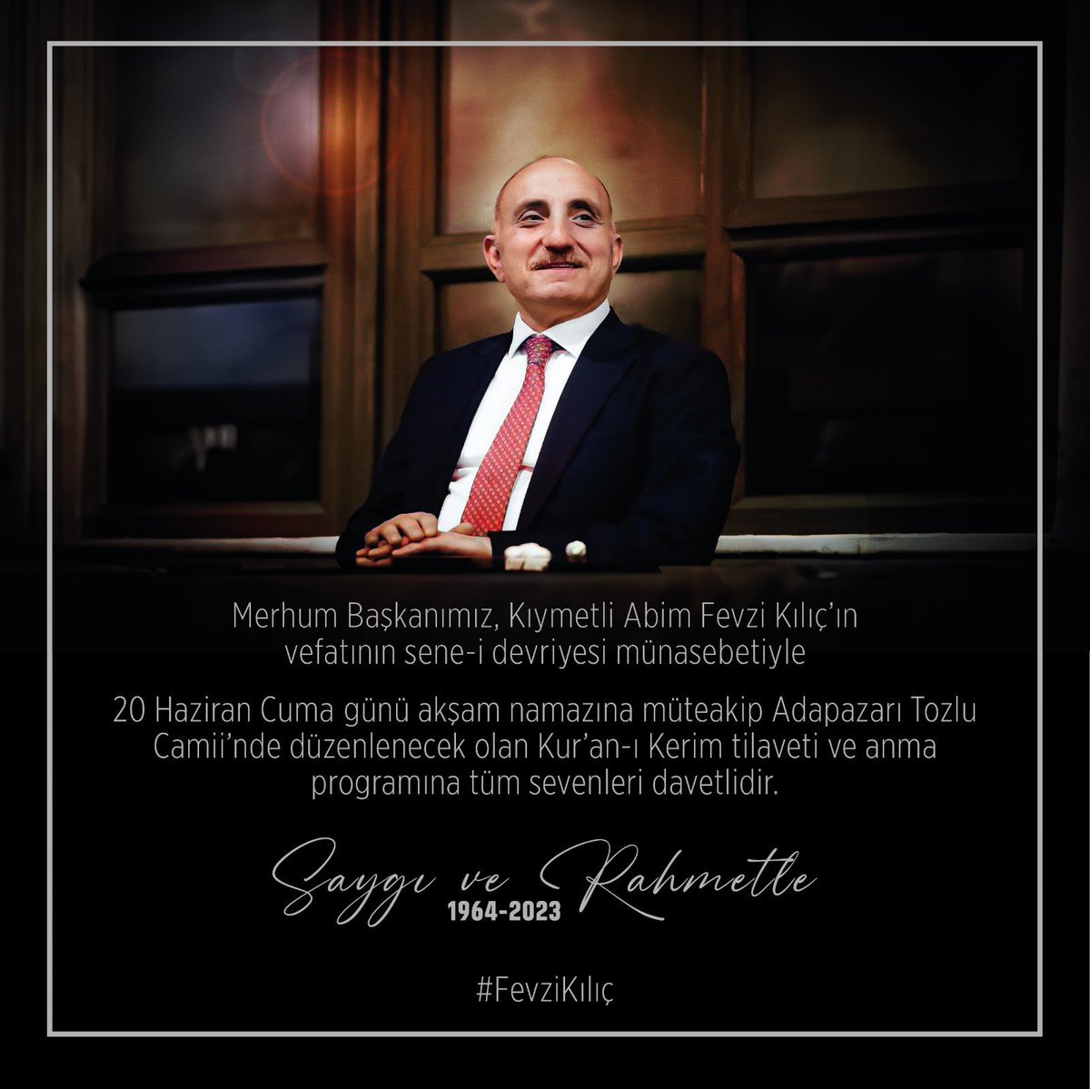 Merhum Başkanımız, değerli ağabeyim #FevziKılıç’ın vefatının 2. Yıl dönümü münasebetiyle bu akşam namazına müteakip Adapazarı Tozlu Camii’nde düzenlenecek Kur’an-ı Kerim tilaveti ve anma programına tüm sevenleri davetlidir.

Saygı, özlem  ve rahmetle…