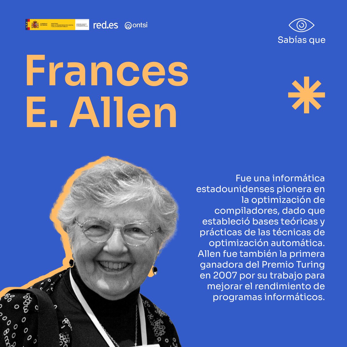 💻Frances E. Allen demostró que la innovación estaba también en el rendimiento, la lógica y la arquitectura

👩‍💻Fue una mujer que se abrió camino en un mundo dominado por hombres y cambió el futuro del 'software'