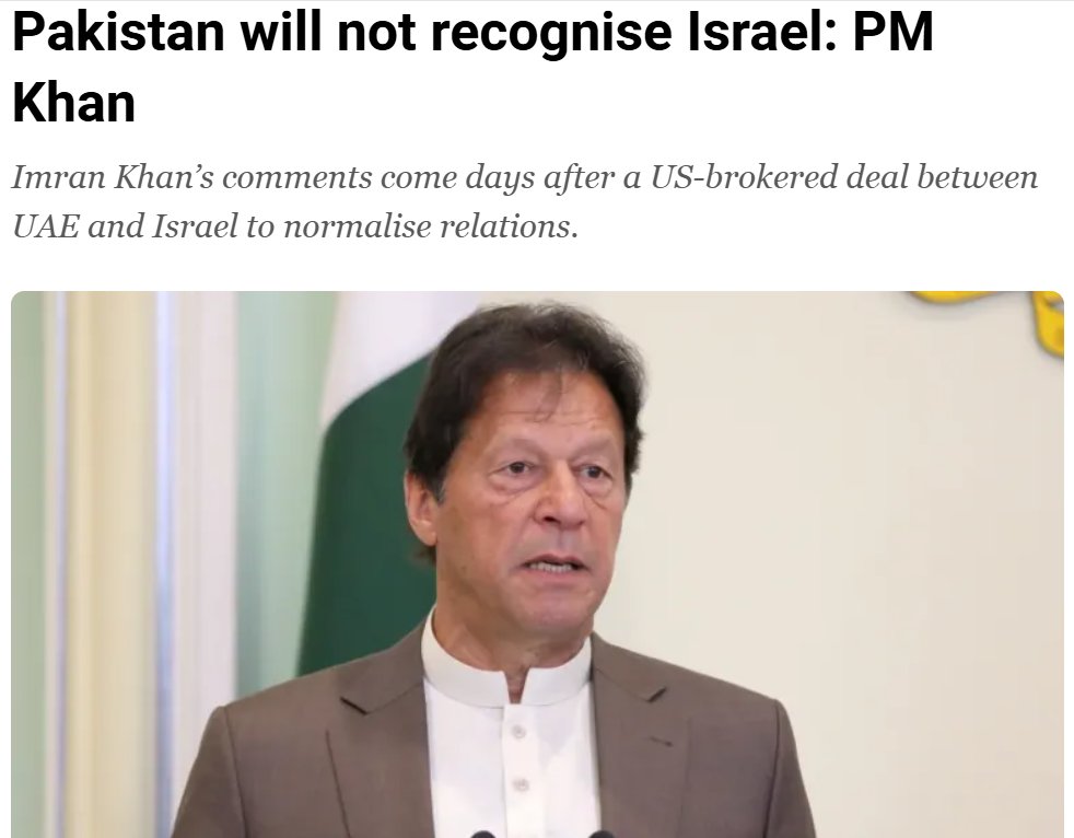 Pakistan's ex-Prime Minister's stance on Israel.  
Our position was made clear by [Pakistan’s founder] Quaid-e-Azam Muhammad Ali Jinnah … in 1948: that we cannot ever accept Israel as long as Palestinians are not given their rights and there is no just settlement,” Khan said.