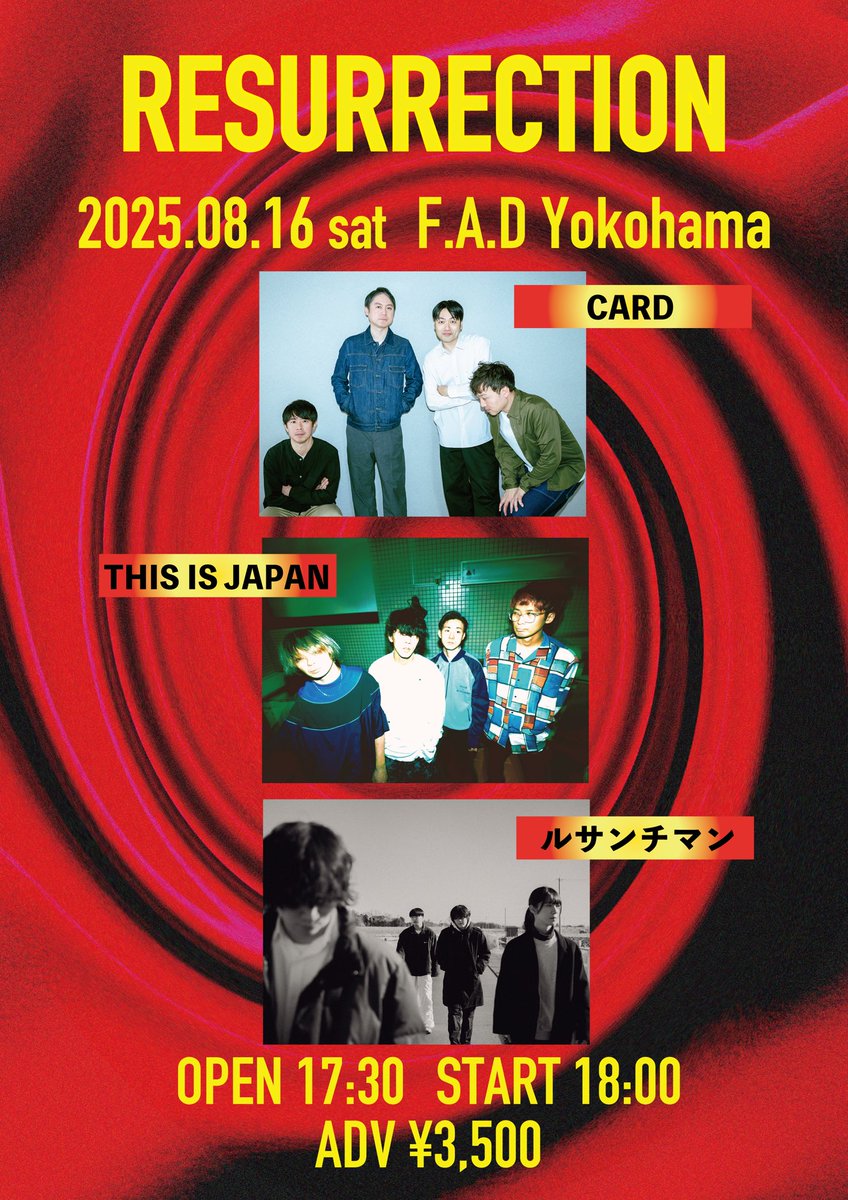 横浜ライブ！

8/16（土） @神奈川F.A.D横浜

『RESURRECTION』

THIS IS JAPAN
ルサンチマン
CARD

開場 17:30
開演 18:00
前売 ¥3,500 (+1d) 

■一般発売日：2025年7月12日(土)
＜先行受付＞
　受付：w.pia.jp/t/resurrection… 
　期間：2025年6月20日(金) 20:00 〜 2025年6月29日(日)