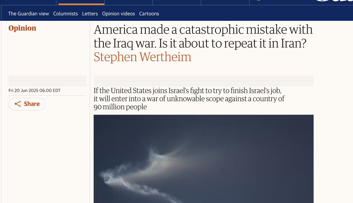 Stephen Wertheim (@stephenwertheim) on Twitter photo America's stakes in Iran: my essay co-published in <a href="/guardian/">The Guardian</a> and <a href="/amconmag/">The American Conservative</a> this morning
If the United States joins Israelās fight to try to finish Israelās job, it will enter into a war of unknowable scope against a country of 90 million people in a region of marginal strategic America's stakes in Iran: my essay co-published in <a href="/guardian/">The Guardian</a> and <a href="/amconmag/">The American Conservative</a> this morning
If the United States joins Israelās fight to try to finish Israelās job, it will enter into a war of unknowable scope against a country of 90 million people in a region of marginal strategic