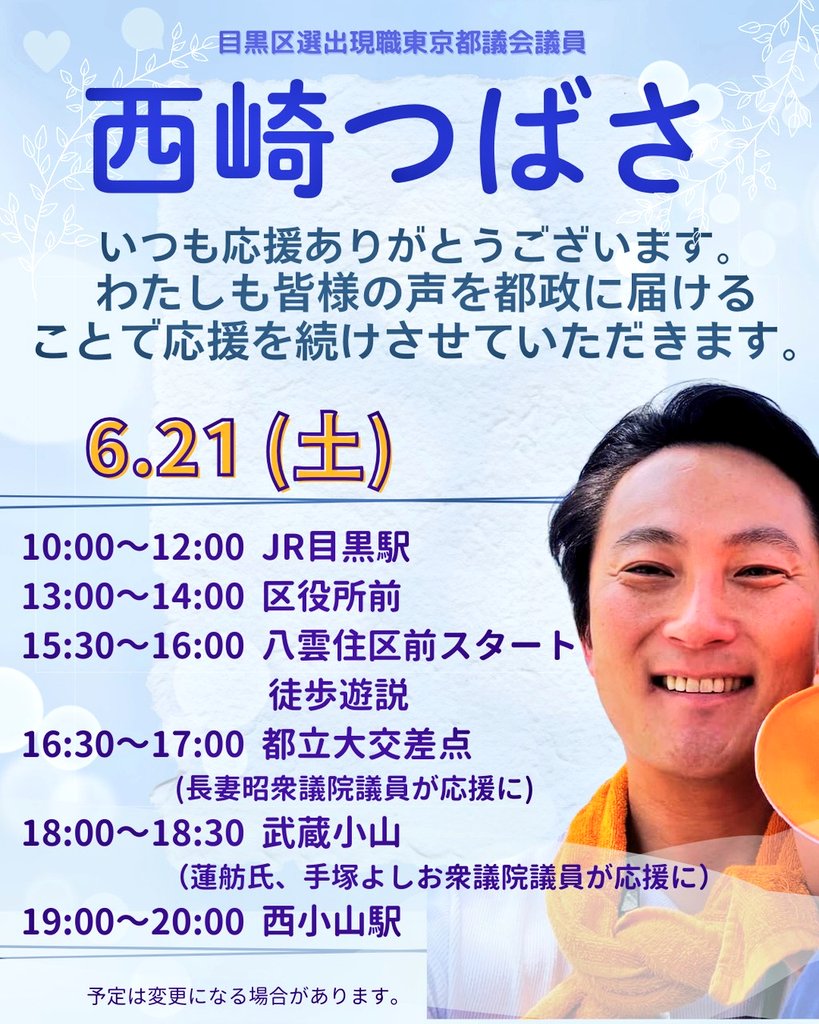 Tsubasa2439's tweet image. 📌明日(21日土)街頭スケージュール
1000〜JR目黒駅
1300〜区役所前(中目黒銀座商店街)
1530〜八雲住区前
1630〜都立大交差点(長妻昭衆議院議員応援）
1800〜武蔵小山駅(蓮舫・手塚よしお衆議院議員応援）
1900-2000西小山駅
選挙戦最終日！
最後まで全力で頑張ります！
#西崎つばさ
#目黒区
#都議選