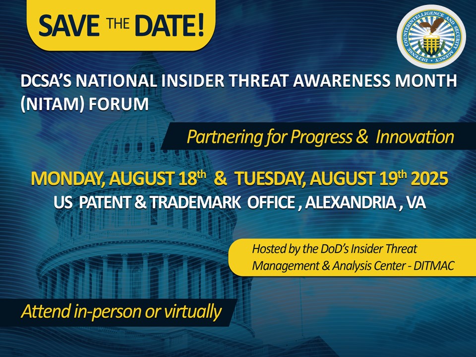 Join us for #DCSA’s National Insider Threat Awareness Month (NITAM) Forum August 18 and 19 at the US Patent &amp; Trademark Office in Alexandria, Va. 
The conference is open to all federal employees and federal contractors, as well as Insider Threat professionals working in academia.