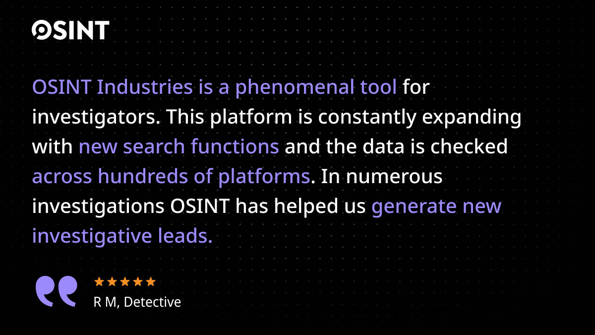 OSINT Industries (@osintindustries) on Twitter photo ๐ โPhenomenal toolโฆ helps generate new investigative leads.โ
Thanks to Detective R.M. for the kind words! ๐ข๐ฆ๐๐ก๐ง ๐๐ป๐ฑ๐๐๐๐ฟ๐ถ๐ฒ๐ is built to evolve โ constantly expanding searches, refining accuracy, and helping investigators trace digital footprints faster.
๐ฎโโ๏ธ Free ๐ โPhenomenal toolโฆ helps generate new investigative leads.โ
Thanks to Detective R.M. for the kind words! ๐ข๐ฆ๐๐ก๐ง ๐๐ป๐ฑ๐๐๐๐ฟ๐ถ๐ฒ๐ is built to evolve โ constantly expanding searches, refining accuracy, and helping investigators trace digital footprints faster.
๐ฎโโ๏ธ Free
