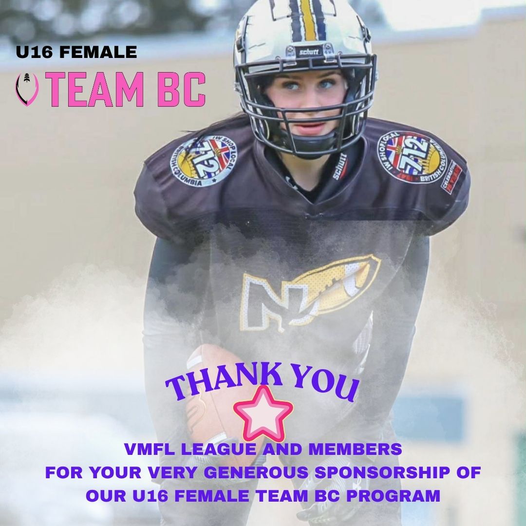 Our U16 Female Team BC is so fortunate to have the support of the VMFL and membership.
With their generous support, we were able to launch a U16 Female Tackle Team BC program!
The team is playing July 8 in Kelowna against Team AB!
Make sure to check out the action!