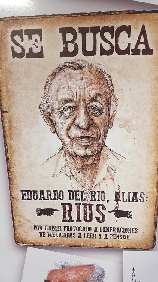 Rius
Eduardo Humberto del Río García
Zamora, Michoacán, 20 de junio de 1934-Tepoztlán, Morelos, 8 de agosto de 2017
Monero- Escritor - Periodista
Maestro
Feliz Si Cumpleaños