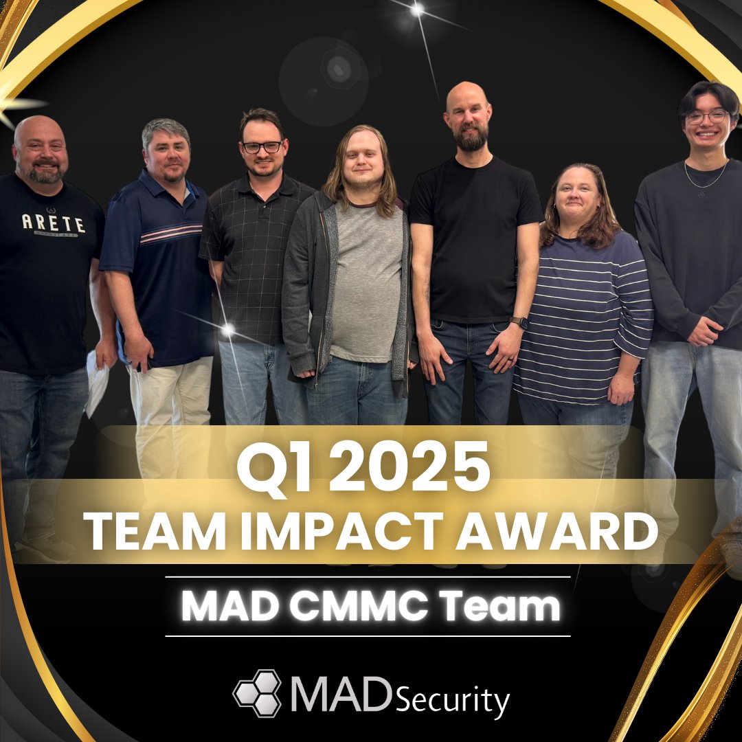 Team Impact Award: MAD’s CMMC Level 2 Certification Team

We did it. CMMC Level 2 Certified—and it wouldn’t have happened without this powerhouse team: Jaclyn, Dan, Brad, Aaron, Allen, and Kevin.

You’ve proven that MAD Security doesn’t just preach compliance—we live it.