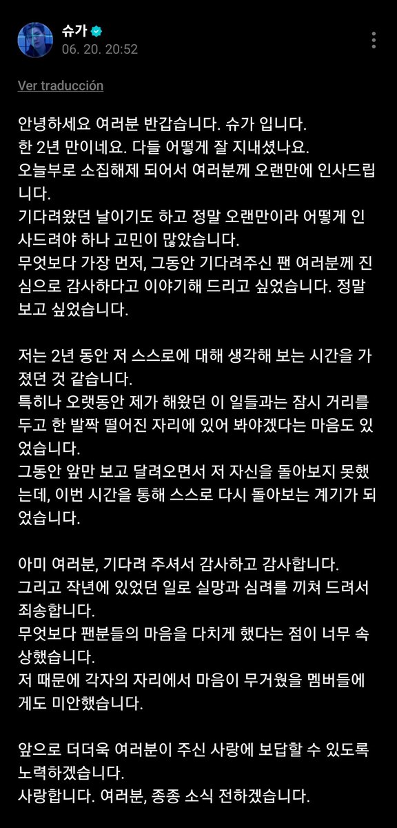 — #SUGA en Weverse. 🌟😭

Hola a todos, es un gusto saludarlos. Soy SUGA.

Ha pasado como dos años. ¿Cómo han estado?

A partir de hoy, he finalizado oficialmente mi servicio militar, así que me presento ante ustedes después de mucho tiempo. (+)
