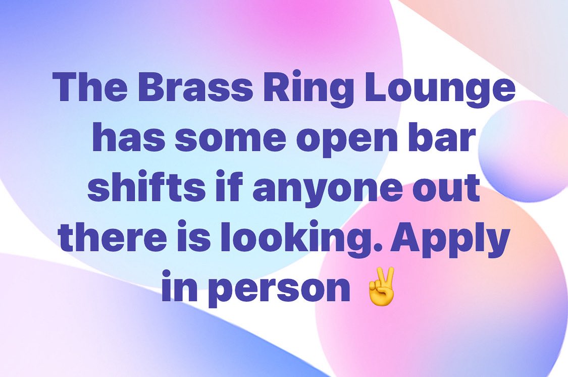 The Brass Ring Lounge has some open bar shifts if anyone out there is looking. Apply in person ✌️
