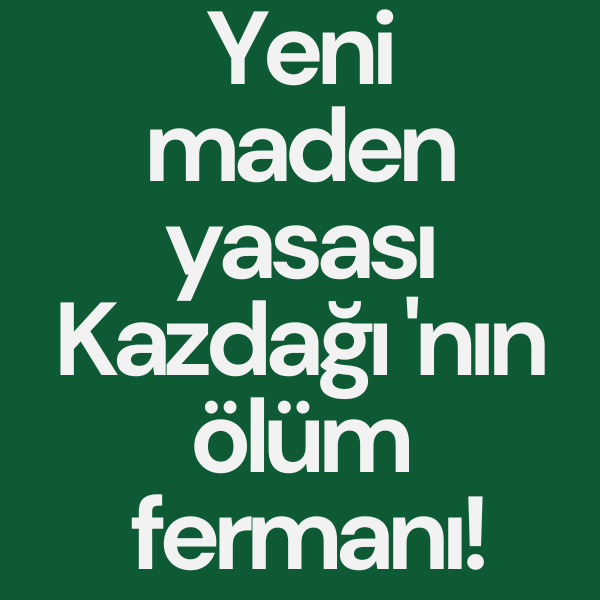 VAHŞİ MADENCİLİKTE SON NOKTA!
ZEYTİNLİKLER, ORMANLAR, ÖZEL MÜLKLER MADEN VE ENERJİ ŞİRKETLERİNE DAHA FAZLA PEŞKEŞ ÇEKİLİYOR!
YAŞAMI YOK EDEN KANUN TEKLİFİNE GEÇİT VERMEYECEĞİZ!
Enerji ve maden yatırımlarına yönelik düzenlemeler içeren kanun teklifi 13.06.2025 tarihinde  95 say